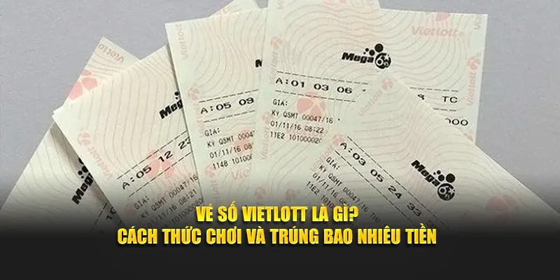 Vé số Vietlott là gì và trúng thưởng như thế nào